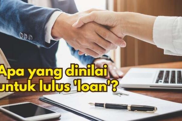 Merungkai aspek apa yang dinilai sebelum 'loan' anda lulus